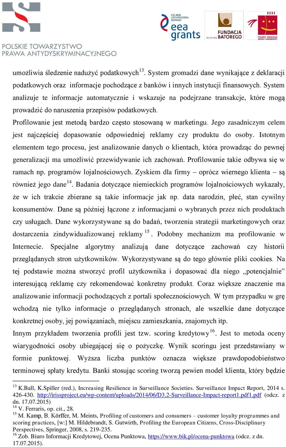 Profilowanie jest metodą bardzo często stosowaną w marketingu. Jego zasadniczym celem jest najczęściej dopasowanie odpowiedniej reklamy czy produktu do osoby.