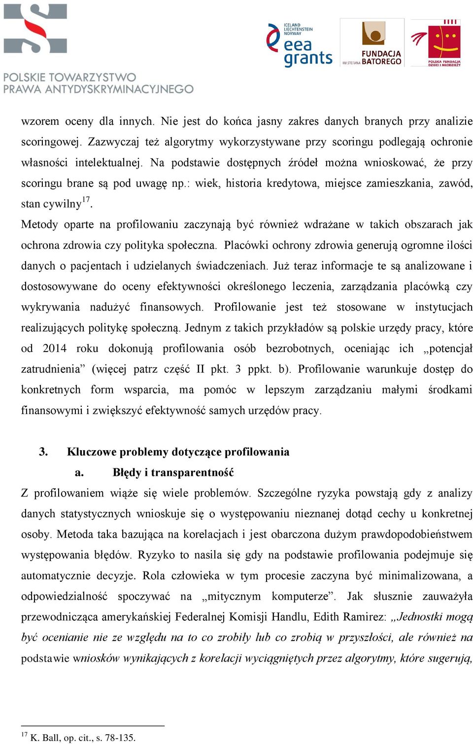 Metody oparte na profilowaniu zaczynają być również wdrażane w takich obszarach jak ochrona zdrowia czy polityka społeczna.