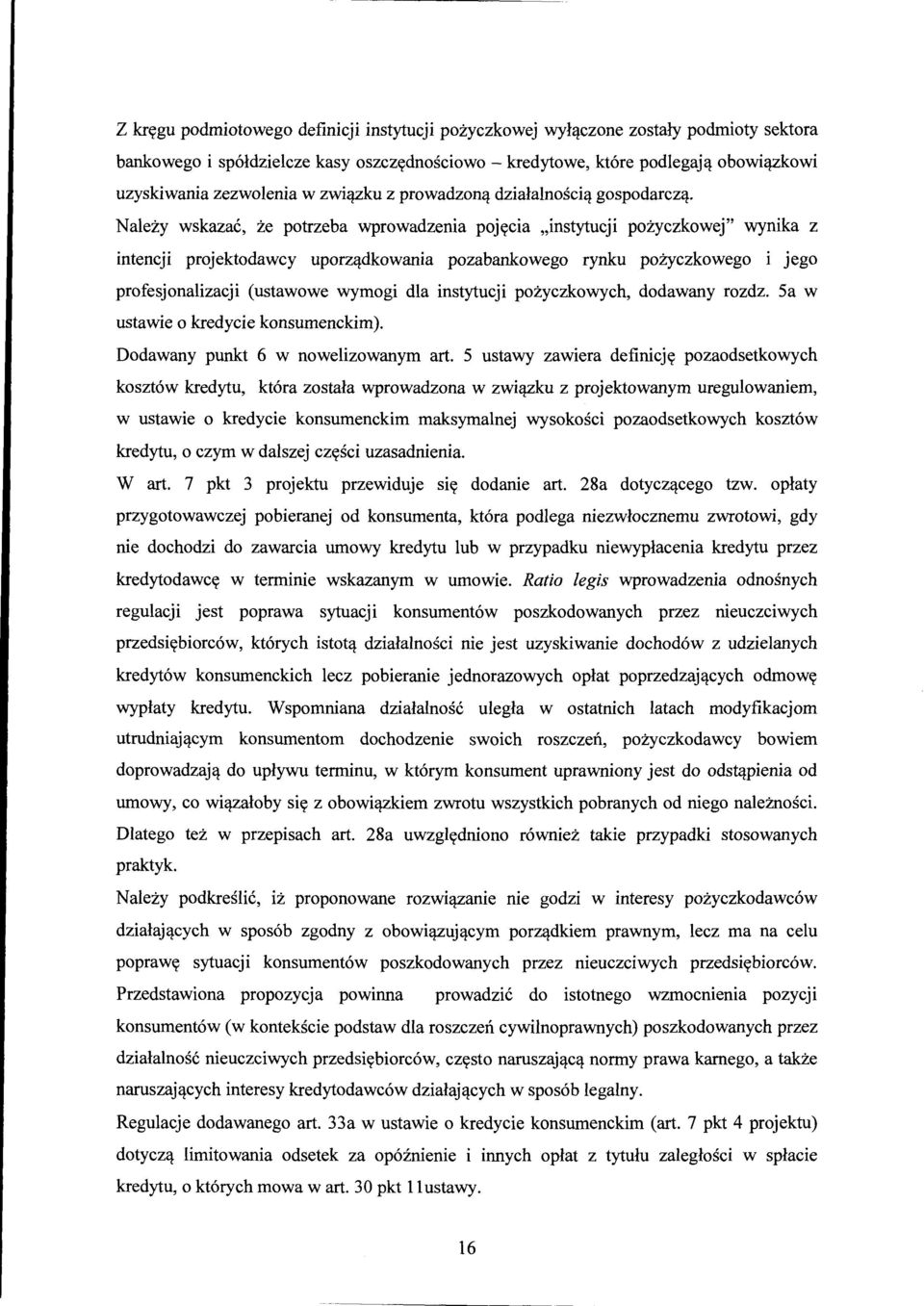 Należy wskazać, że potrzeba wprowadzenia pojęcia "instytucji pożyczkowej" wynika z intencji projektodawcy uporządkowania pozabankowego rynku pożyczkowego i jego profesjonalizacji (ustawowe wymogi dla