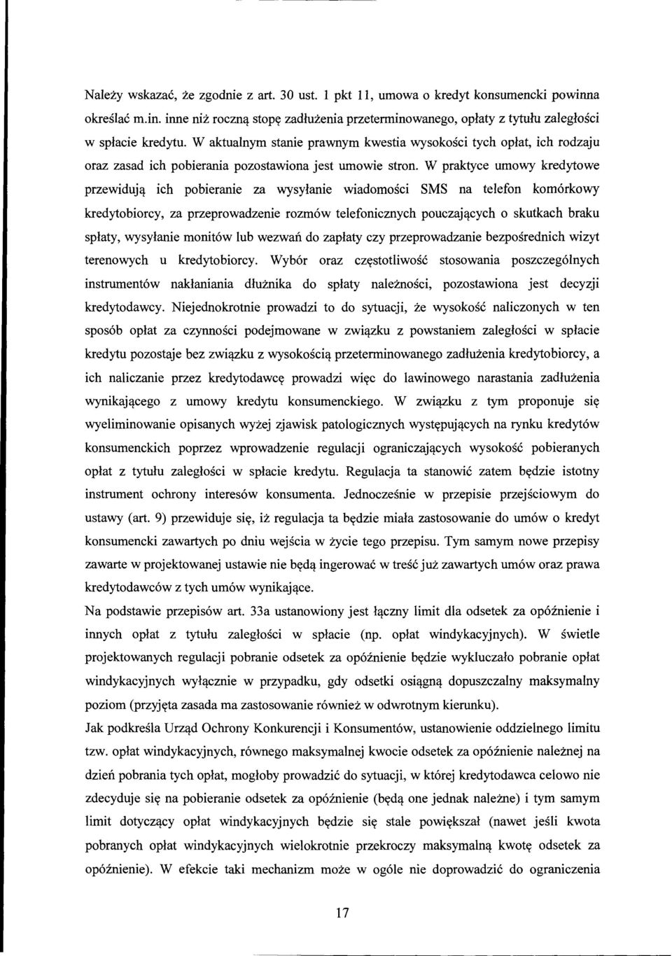 W praktyce umowy kredytowe przewidują ich pobieranie za wysyłanie wiadomości SMS na telefon komórkowy kredytobiorcy, za przeprowadzenie rozmów telefonicznych pouczających o skutkach braku spłaty,