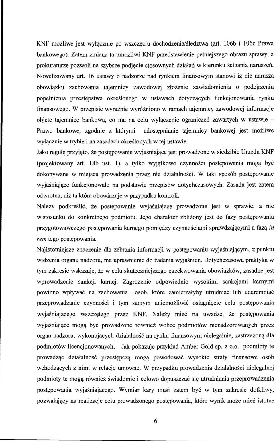 16 ustawy o nadzorze nad rynkiem finansowym stanowi iż nie narusza obowiązku zachowania tajemnicy zawodowej złożenie zawiadomienia o podejrzeniu popełnienia przestępstwa określonego w ustawach