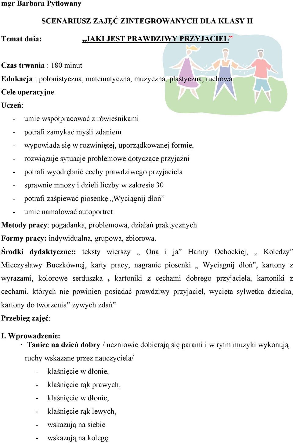 Cele operacyjne Uczeń: - umie współpracować z rówieśnikami - potrafi zamykać myśli zdaniem - wypowiada się w rozwiniętej, uporządkowanej formie, - rozwiązuje sytuacje problemowe dotyczące przyjaźni -