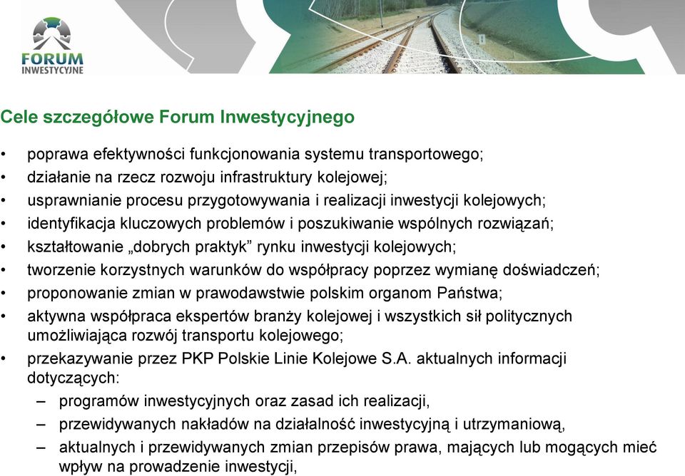współpracy poprzez wymianę doświadczeń; proponowanie zmian w prawodawstwie polskim organom Państwa; aktywna współpraca ekspertów branży kolejowej i wszystkich sił politycznych umożliwiająca rozwój
