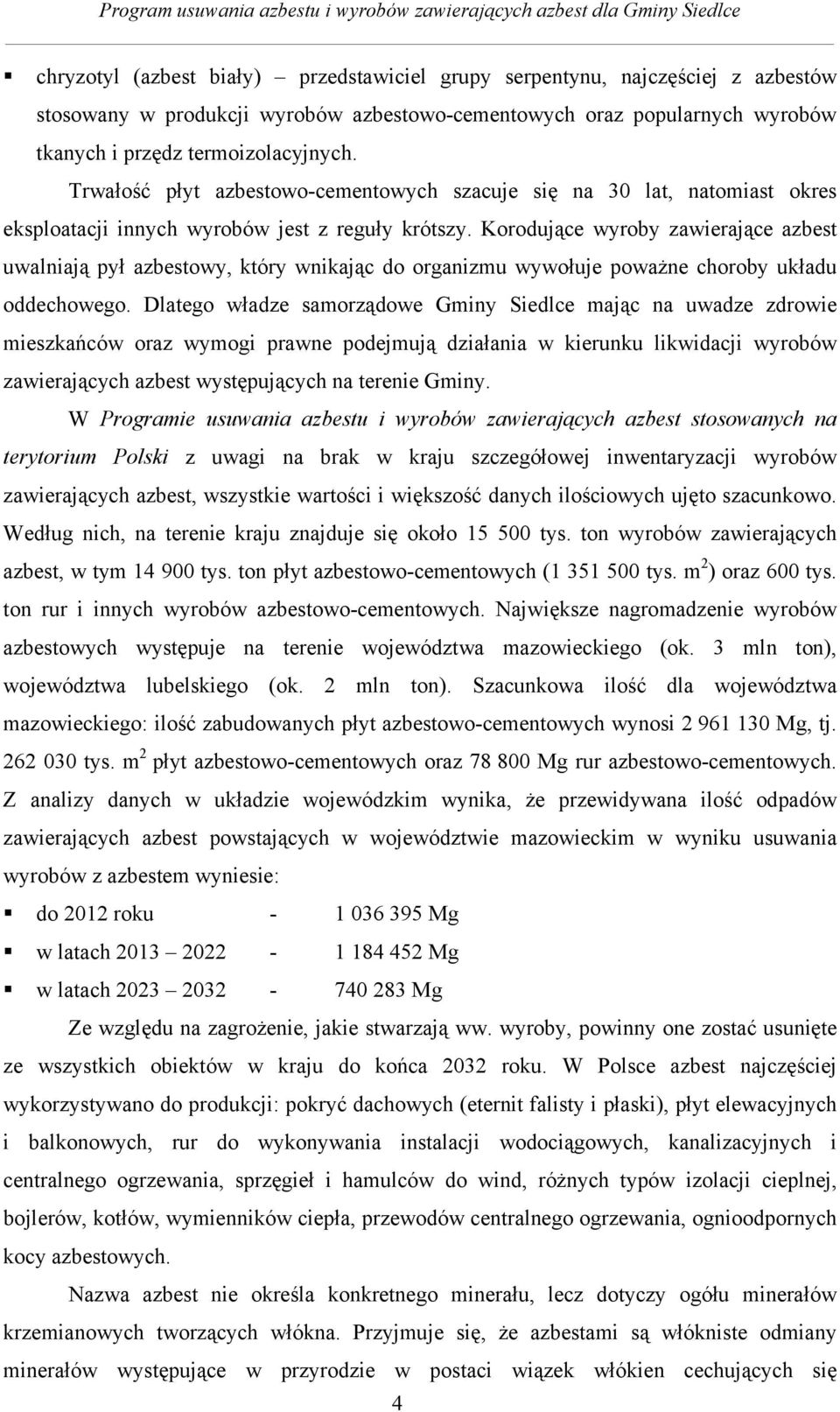 Korodujące wyroby zawierające azbest uwalniają pył azbestowy, który wnikając do organizmu wywołuje poważne choroby układu oddechowego.