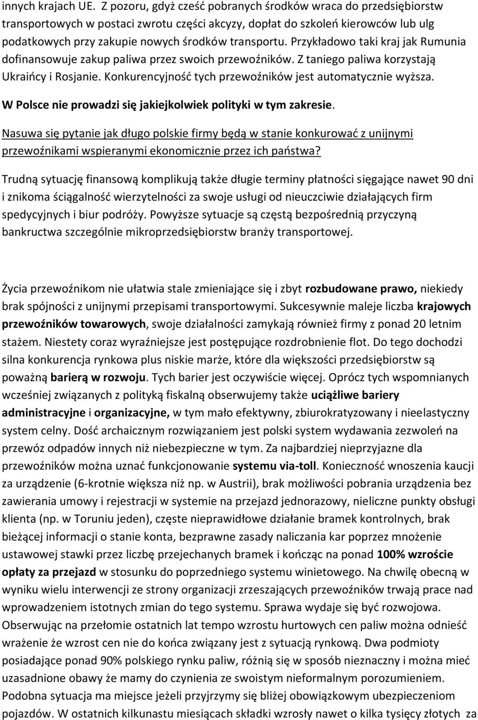 Przykładowo taki kraj jak Rumunia dofinansowuje zakup paliwa przez swoich przewoźników. Z taniego paliwa korzystają Ukraińcy i Rosjanie. Konkurencyjność tych przewoźników jest automatycznie wyższa.