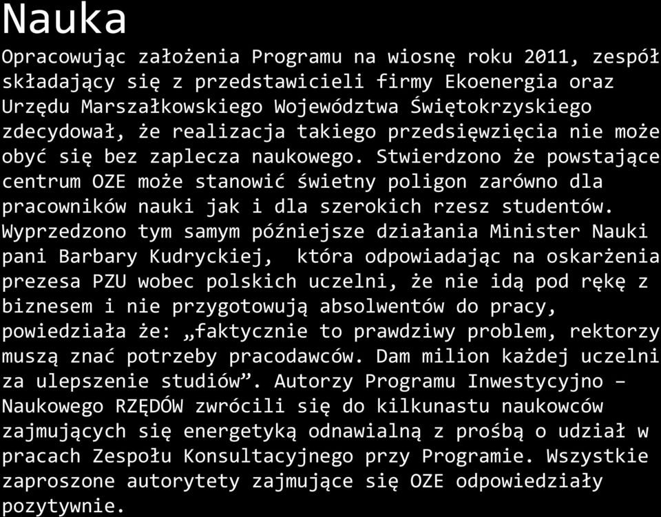 Wyprzedzono tym samym późniejsze działania Minister Nauki pani Barbary Kudryckiej, która odpowiadając na oskarżenia prezesa PZU wobec polskich uczelni, że nie idą pod rękę z biznesem i nie