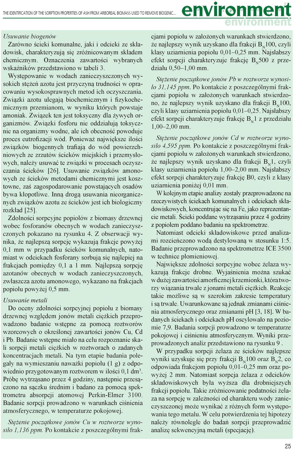 Występowanie w wodach zanieczyszczonych wysokich stężeń azotu jest przyczyną trudności w opracowaniu wysokosprawnych metod ich oczyszczania.