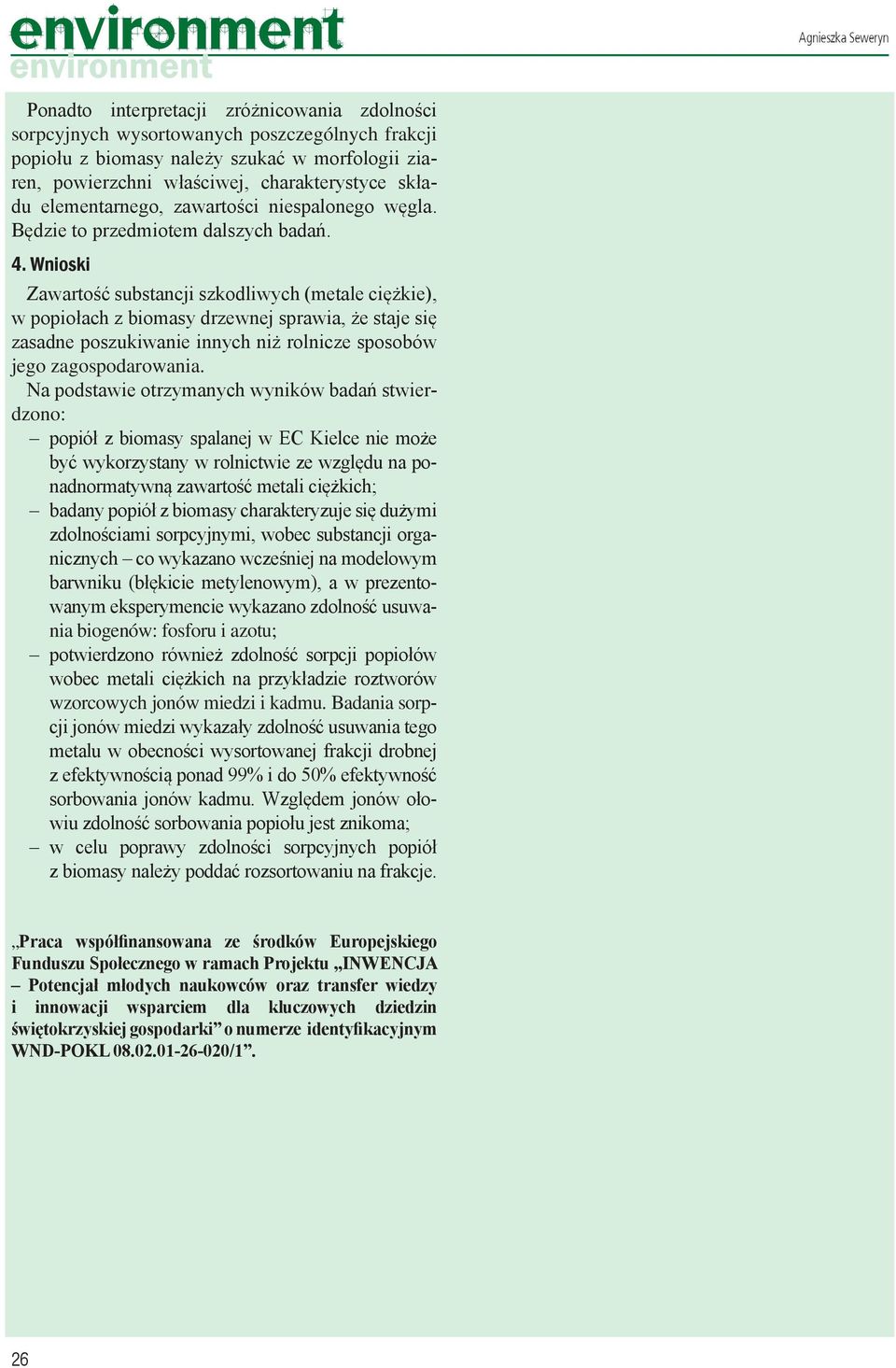 Wnioski Zawartość substancji szkodliwych (metale ciężkie), w popiołach z biomasy drzewnej sprawia, że staje się zasadne poszukiwanie innych niż rolnicze sposobów jego zagospodarowania.