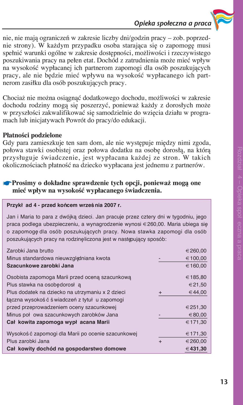 Dochód z zatrudnienia może mieć wpływ na wysokość wypłacanej ich partnerom zapomogi dla osób poszukujących pracy, ale nie będzie mieć wpływu na wysokość wypłacanego ich partnerom zasiłku dla osób