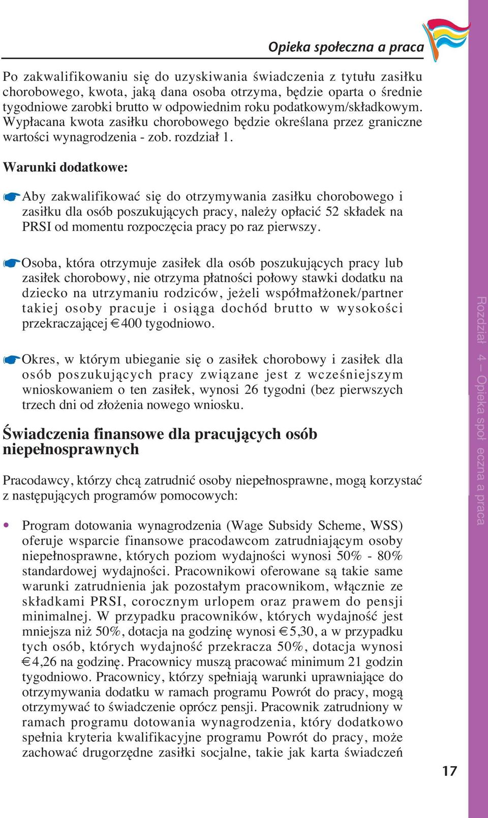 Warunki dodatkowe: Opieka społeczna a praca Aby zakwalifikować się do otrzymywania zasiłku chorobowego i zasiłku dla osób poszukujących pracy, należy opłacić 52 składek na PRSI od momentu rozpoczęcia