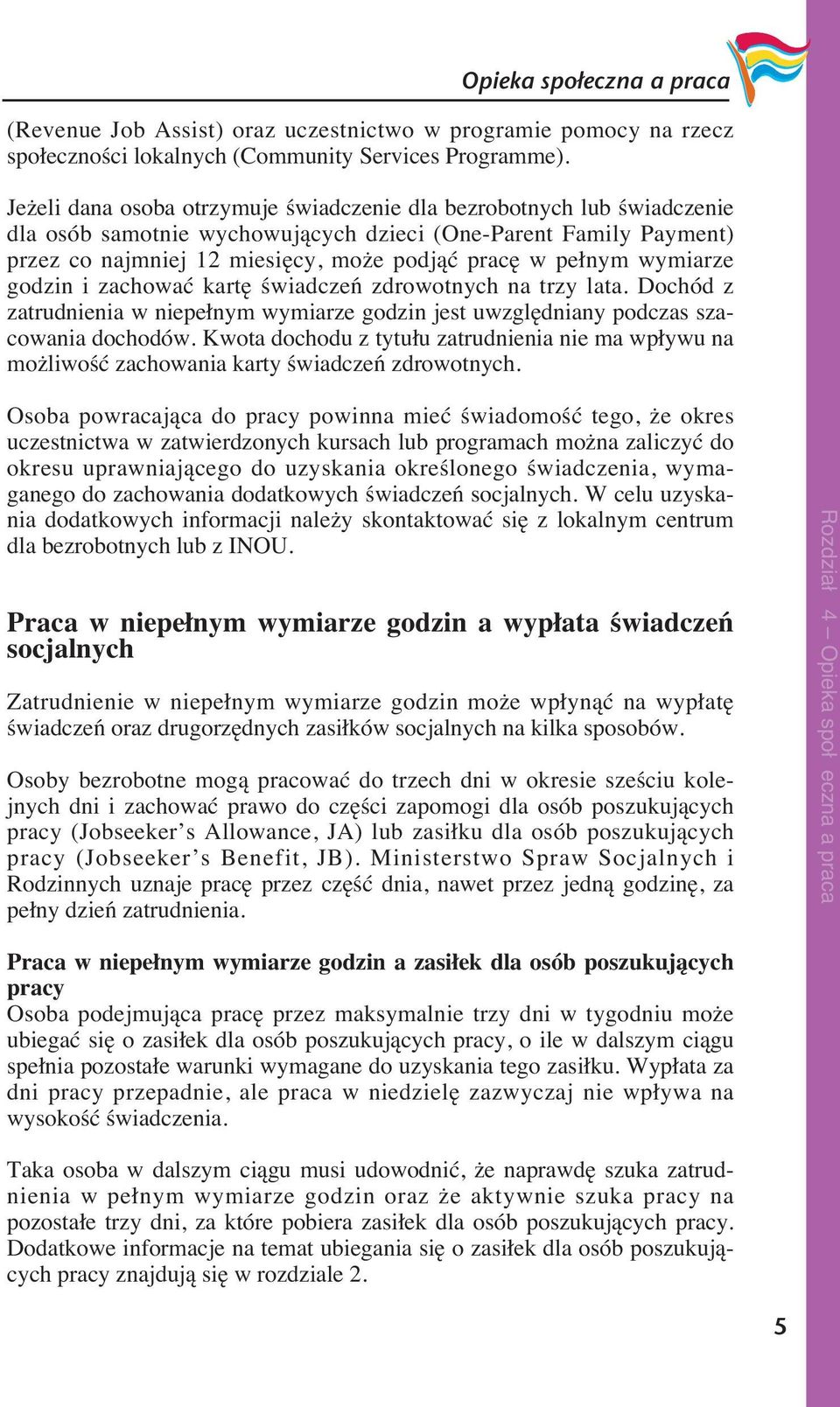 wymiarze godzin i zachować kartę świadczeń zdrowotnych na trzy lata. Dochód z zatrudnienia w niepełnym wymiarze godzin jest uwzględniany podczas szacowania dochodów.