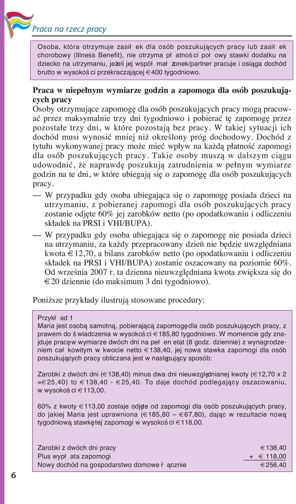 Praca w niepełnym wymiarze godzin a zapomoga dla osób poszukujących pracy Osoby otrzymujące zapomogę dla osób poszukujących pracy mogą pracować przez maksymalnie trzy dni tygodniowo i pobierać tę