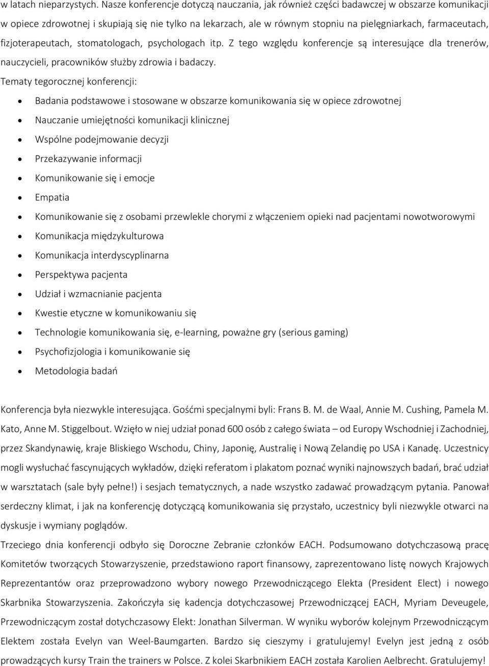 farmaceutach, fizjoterapeutach, stomatologach, psychologach itp. Z tego względu konferencje są interesujące dla trenerów, nauczycieli, pracowników służby zdrowia i badaczy.