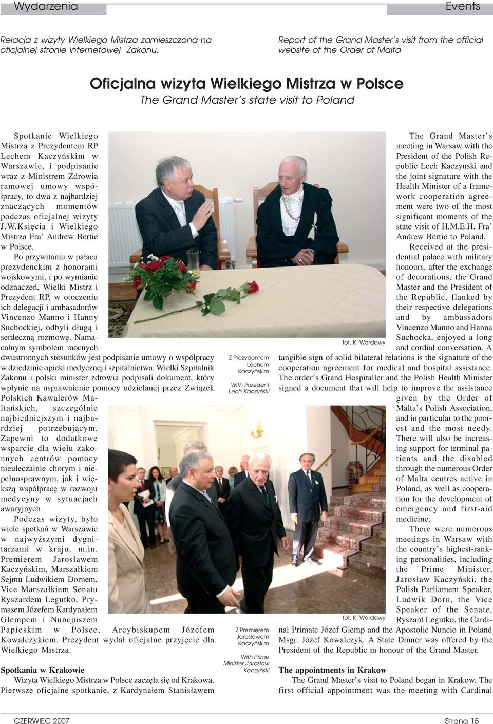 Prezydentem RP Lechem Kaczyńskim w Warszawie, i podpisanie wraz z Ministrem Zdrowia ramowej umowy wspó łpracy, to dwa z najbardziej znaczących momentów podczas oficjalnej wizyty J.W.Księcia i Wielkiego Mistrza Fra Andrew Bertie w Polsce.