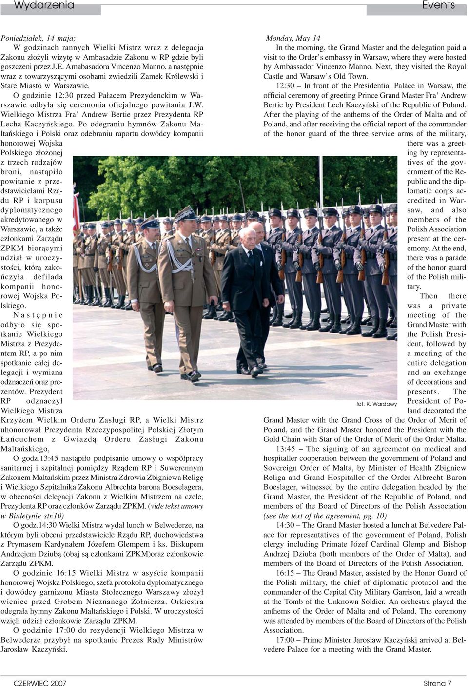 O godzinie 12:30 przed Pałacem Prezydenckim w Wa rszawie odbyła się ceremonia oficjalnego powitania J.W. Wielkiego Mistrza Fra Andrew Bertie przez Prezydenta RP Lecha Kaczyńskiego.