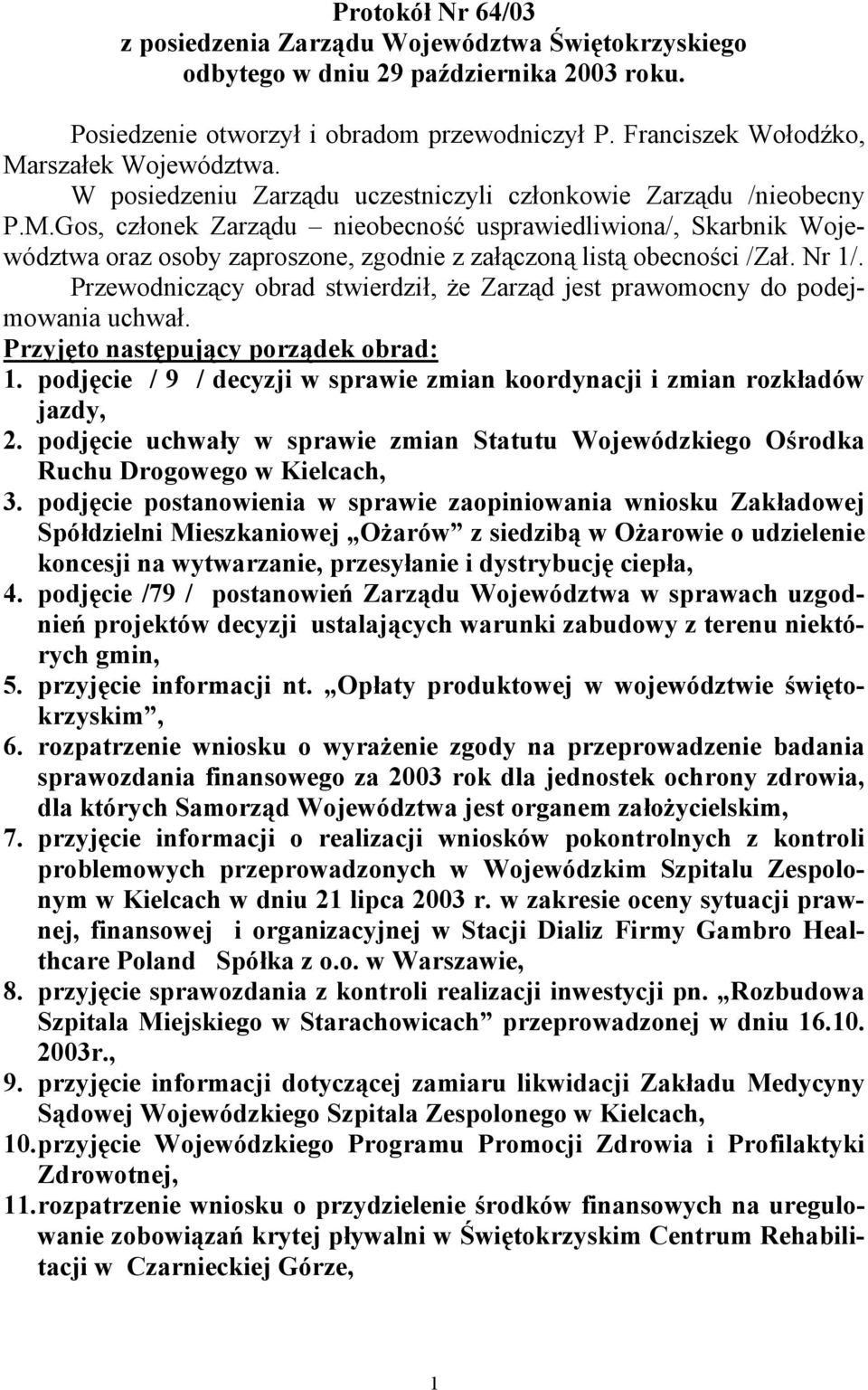 Nr 1/. Przewodniczący obrad stwierdził, że Zarząd jest prawomocny do podejmowania uchwał. Przyjęto następujący porządek obrad: 1.