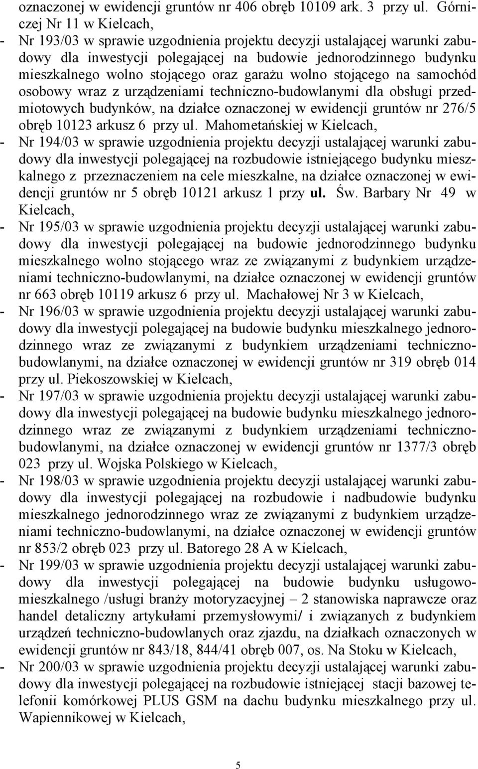 oraz garażu wolno stojącego na samochód osobowy wraz z urządzeniami techniczno-budowlanymi dla obsługi przedmiotowych budynków, na działce oznaczonej w ewidencji gruntów nr 276/5 obręb 10123 arkusz 6