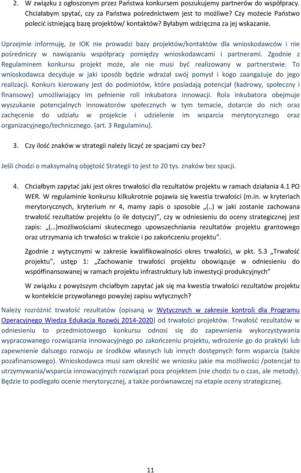 Uprzejmie informuję, że IOK nie prowadzi bazy projektów/kontaktów dla wnioskodawców i nie pośredniczy w nawiązaniu współpracy pomiędzy wnioskodawcami i partnerami.