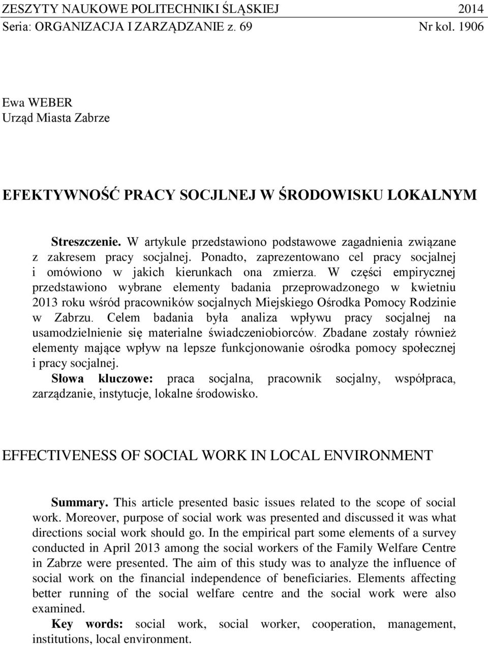 W części empirycznej przedstawiono wybrane elementy badania przeprowadzonego w kwietniu 2013 roku wśród pracowników socjalnych Miejskiego Ośrodka Pomocy Rodzinie w Zabrzu.