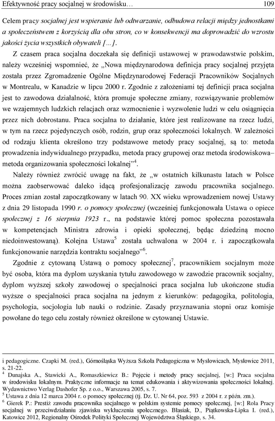 Z czasem praca socjalna doczekała się definicji ustawowej w prawodawstwie polskim, należy wcześniej wspomnieć, że Nowa międzynarodowa definicja pracy socjalnej przyjęta została przez Zgromadzenie