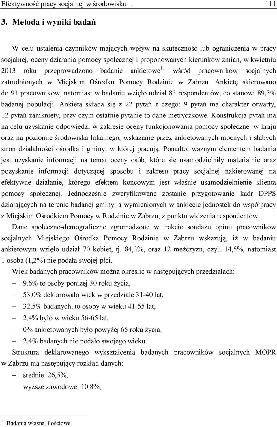 roku przeprowadzono badanie ankietowe 11 wśród pracowników socjalnych zatrudnionych w Miejskim Ośrodku Pomocy Rodzinie w Zabrzu.