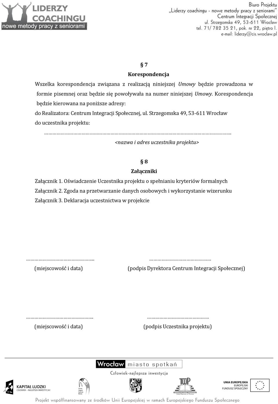 <nazwa i adres uczestnika projektu> 8 Załączniki Załącznik 1. Oświadczenie Uczestnika projektu o spełnianiu kryteriów formalnych Załącznik 2.