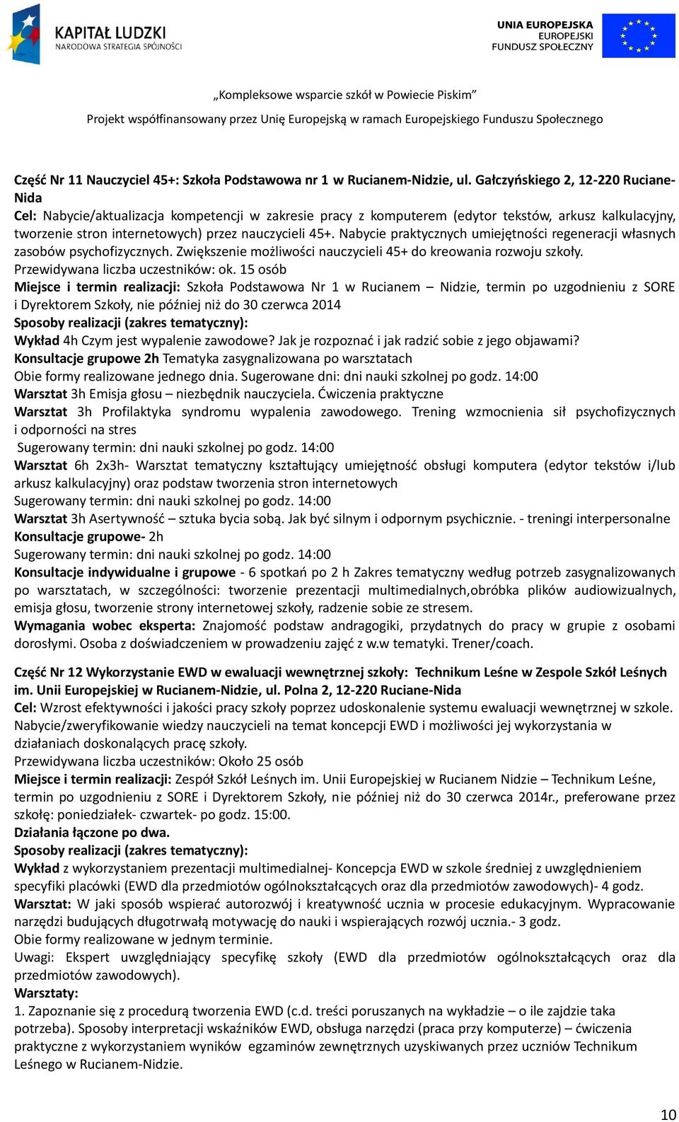 Nabycie praktycznych umiejętności regeneracji własnych zasobów psychofizycznych. Zwiększenie możliwości nauczycieli 45+ do kreowania rozwoju szkoły. Przewidywana liczba uczestników: ok.