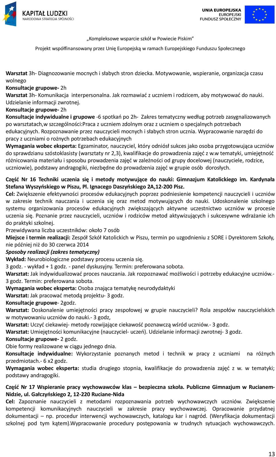 Konsultacje grupowe- 2h Konsultacje indywidualne i grupowe -6 spotkań po 2h- Zakres tematyczny według potrzeb zasygnalizowanych po warsztatach,w szczególności:praca z uczniem zdolnym oraz z uczniem o