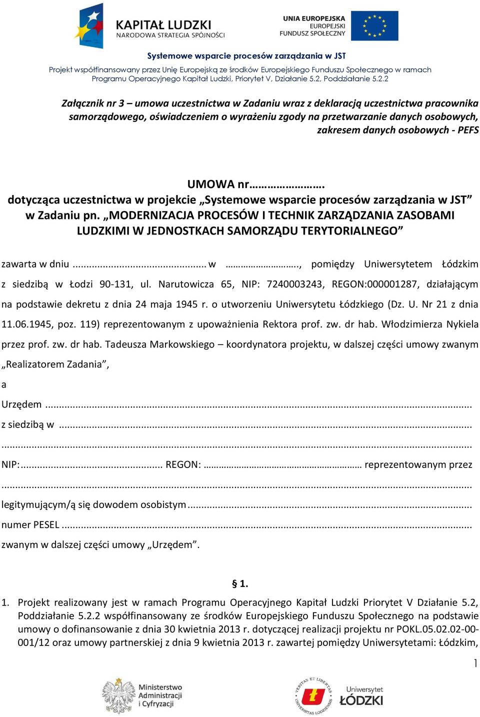 MODERNIZACJA PROCESÓW I TECHNIK ZARZĄDZANIA ZASOBAMI LUDZKIMI W JEDNOSTKACH SAMORZĄDU TERYTORIALNEGO zawarta w dniu... w.., pomiędzy Uniwersytetem Łódzkim z siedzibą w Łodzi 90-131, ul.