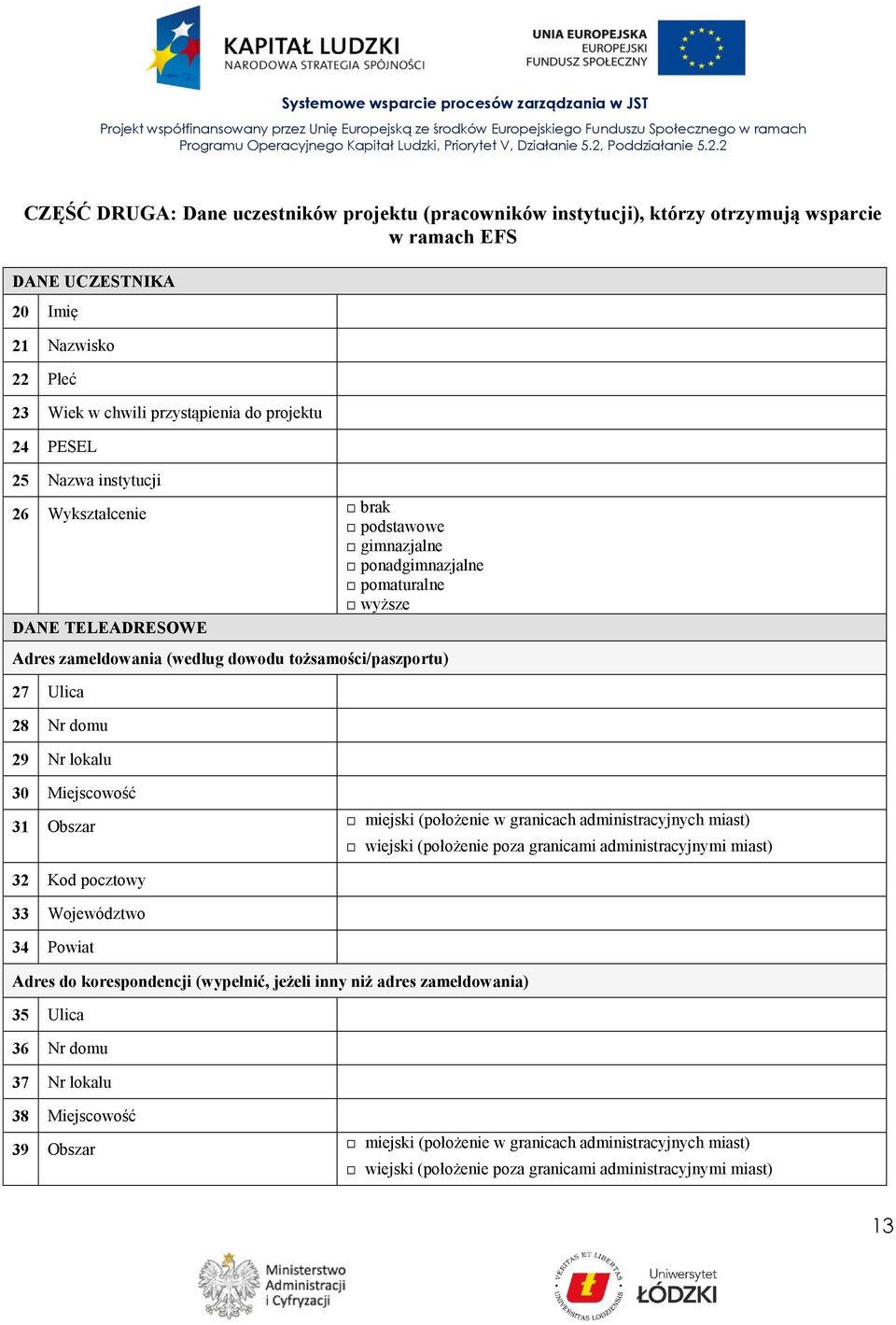 Nr lokalu 30 Miejscowość 31 Obszar miejski (położenie w granicach administracyjnych miast) wiejski (położenie poza granicami administracyjnymi miast) 32 Kod pocztowy 33 Województwo 34 Powiat Adres do