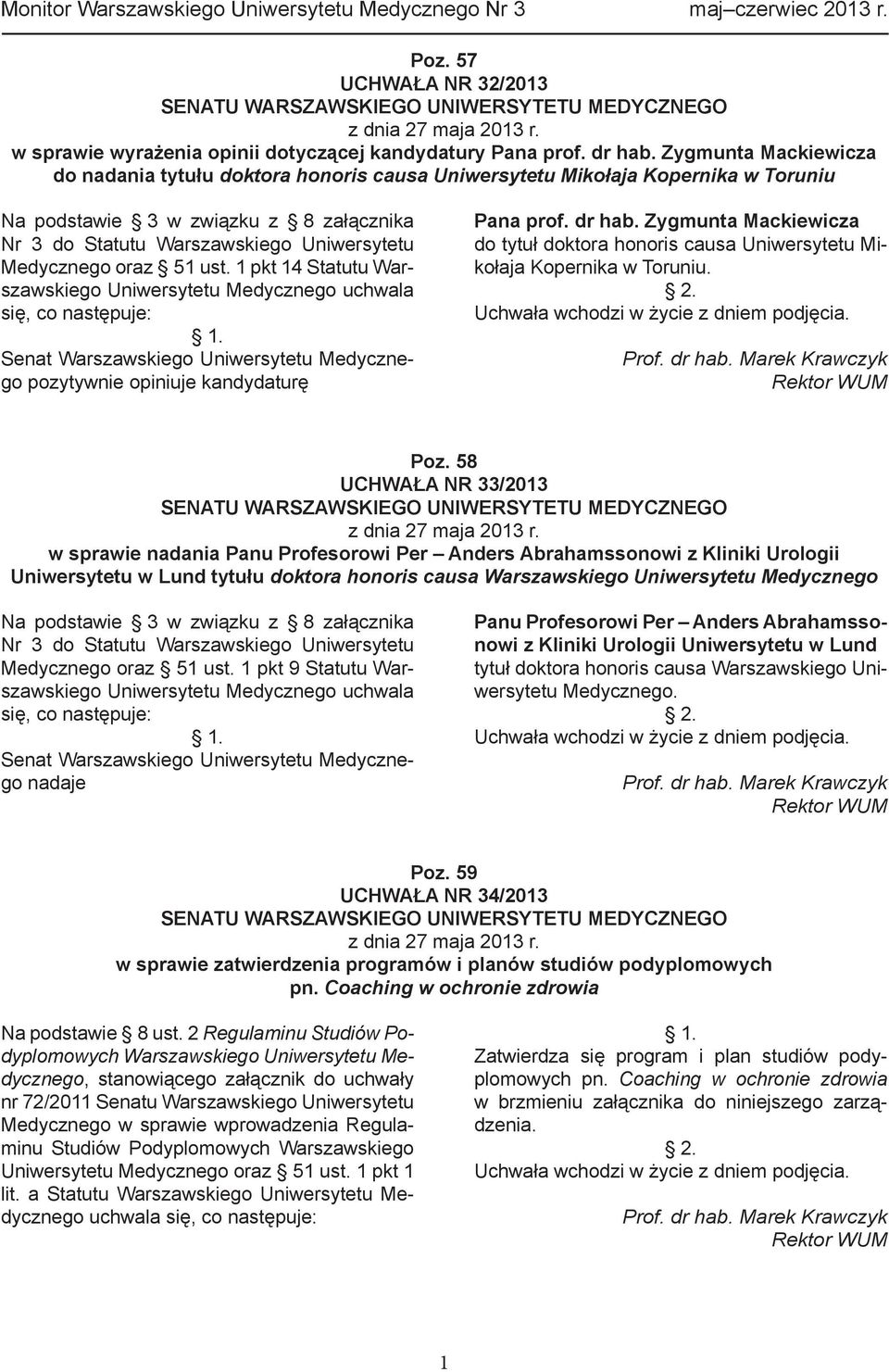 oraz 51 ust. 1 pkt 14 Statutu Warszawskiego Uniwersytetu Medycznego uchwala się, co następuje: 1. Senat Warszawskiego Uniwersytetu Medycznego pozytywnie opiniuje kandydaturę Pana prof. dr hab.