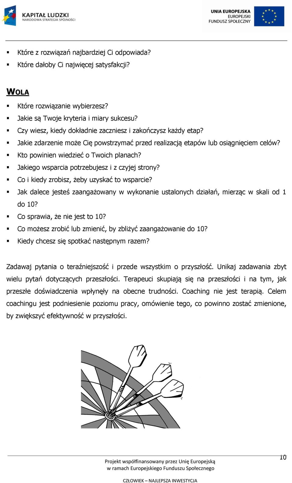 Jakiego wsparcia potrzebujesz i z czyjej strony? Co i kiedy zrobisz, żeby uzyskać to wsparcie? Jak dalece jesteś zaangażowany w wykonanie ustalonych działań, mierząc w skali od 1 do 10?