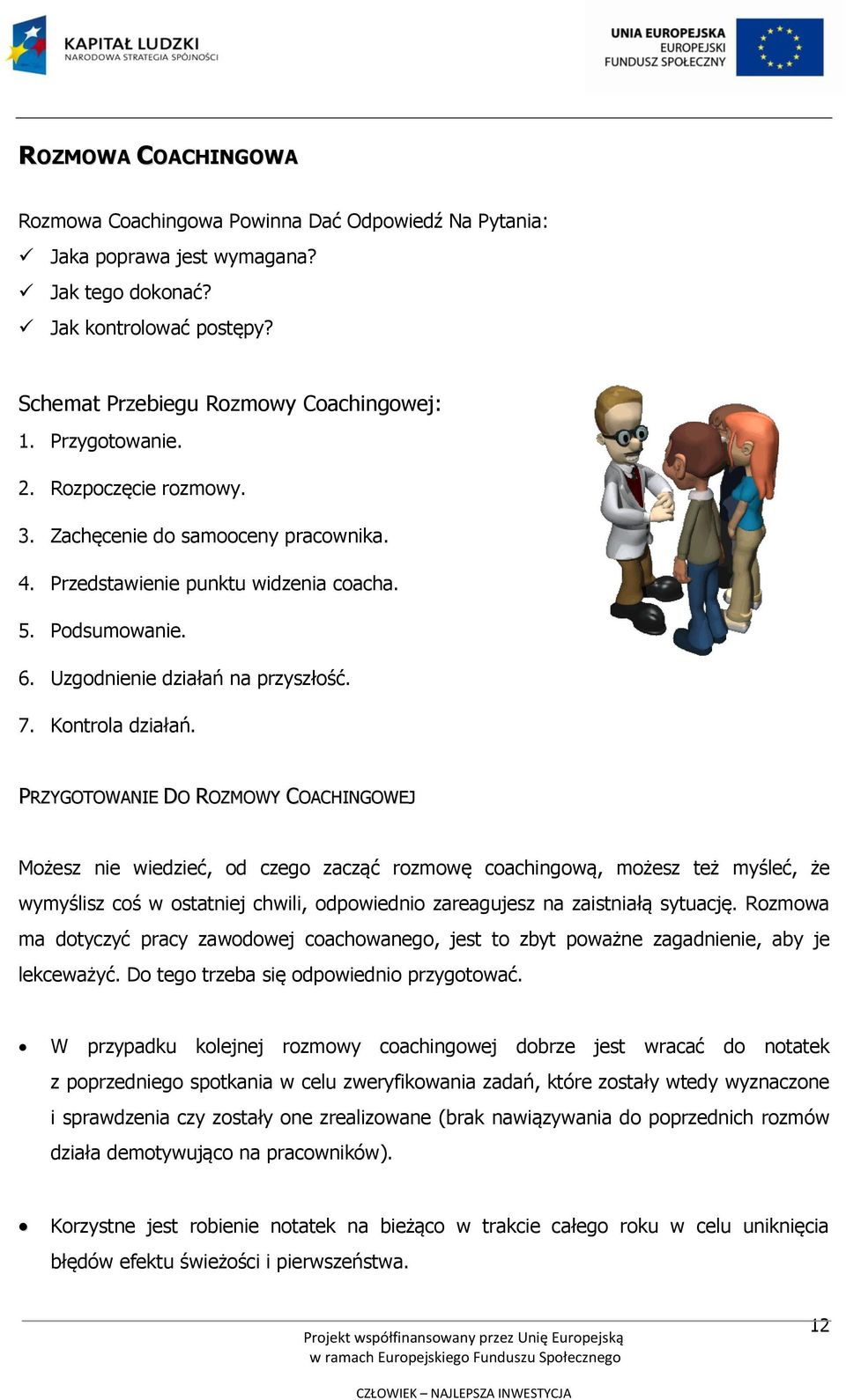 PRZYGOTOWANIE DO ROZMOWY COACHINGOWEJ Możesz nie wiedzieć, od czego zacząć rozmowę coachingową, możesz też myśleć, że wymyślisz coś w ostatniej chwili, odpowiednio zareagujesz na zaistniałą sytuację.