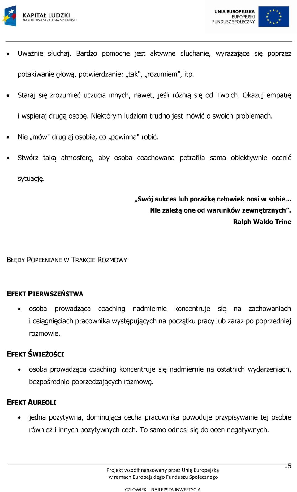 Nie mów" drugiej osobie, co powinna" robić. Stwórz taką atmosferę, aby osoba coachowana potrafiła sama obiektywnie ocenić sytuację. Swój sukces lub porażkę człowiek nosi w sobie.