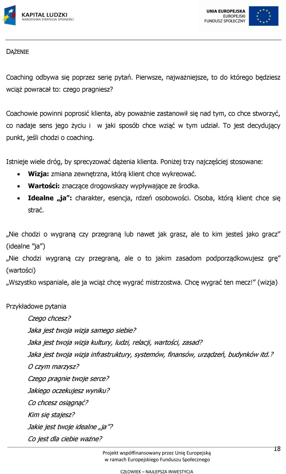 To jest decydujący punkt, jeśli chodzi o coaching. Istnieje wiele dróg, by sprecyzować dążenia klienta. Poniżej trzy najczęściej stosowane: Wizja: zmiana zewnętrzna, którą klient chce wykreować.