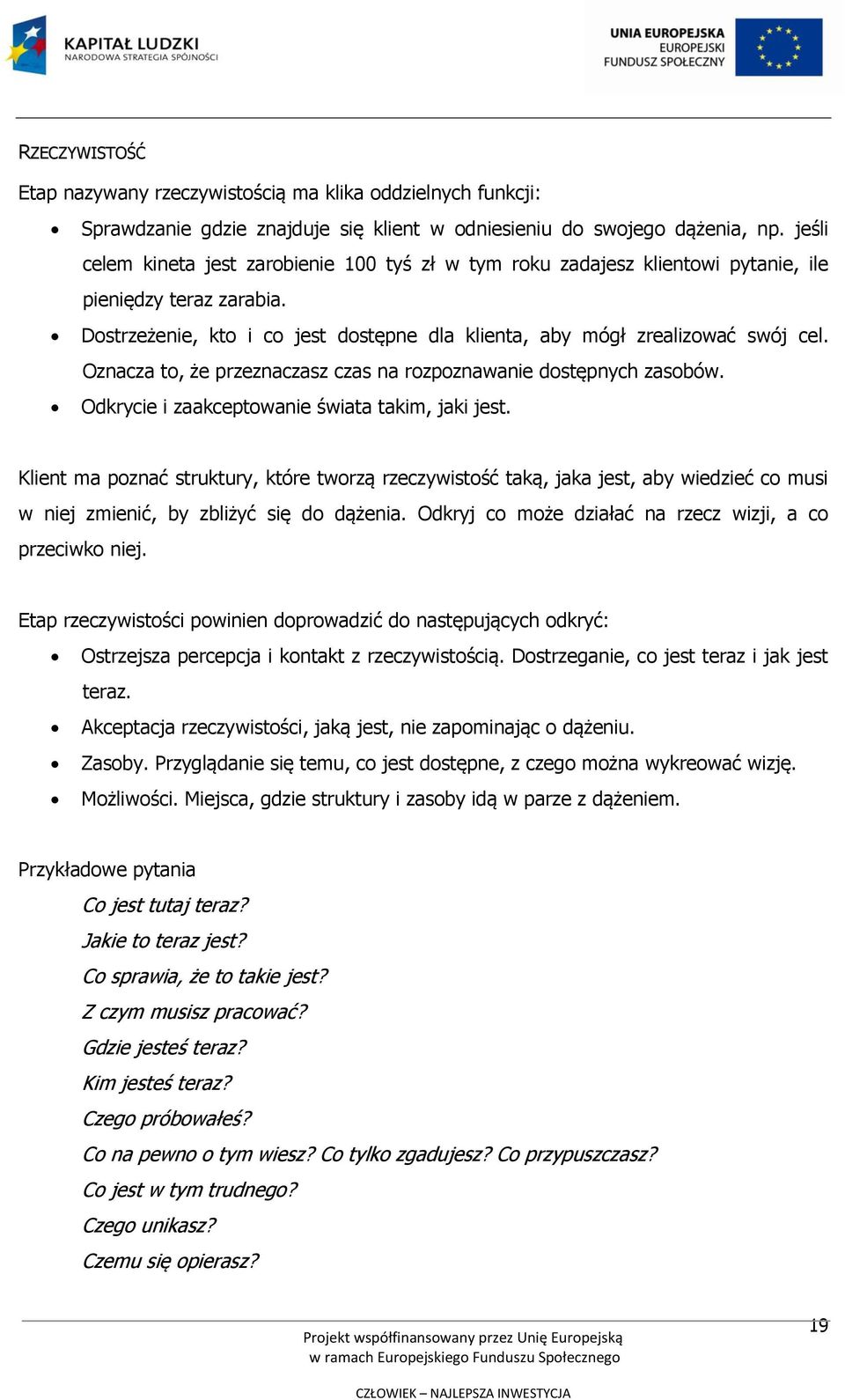 Oznacza to, że przeznaczasz czas na rozpoznawanie dostępnych zasobów. Odkrycie i zaakceptowanie świata takim, jaki jest.