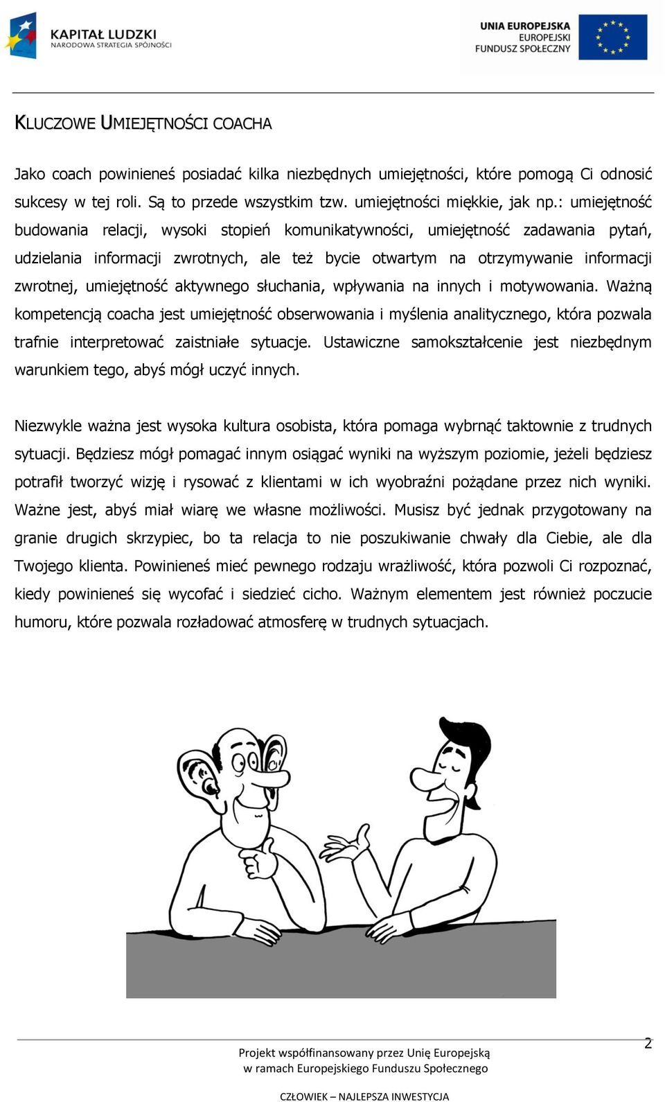 aktywnego słuchania, wpływania na innych i motywowania. Ważną kompetencją coacha jest umiejętność obserwowania i myślenia analitycznego, która pozwala trafnie interpretować zaistniałe sytuacje.