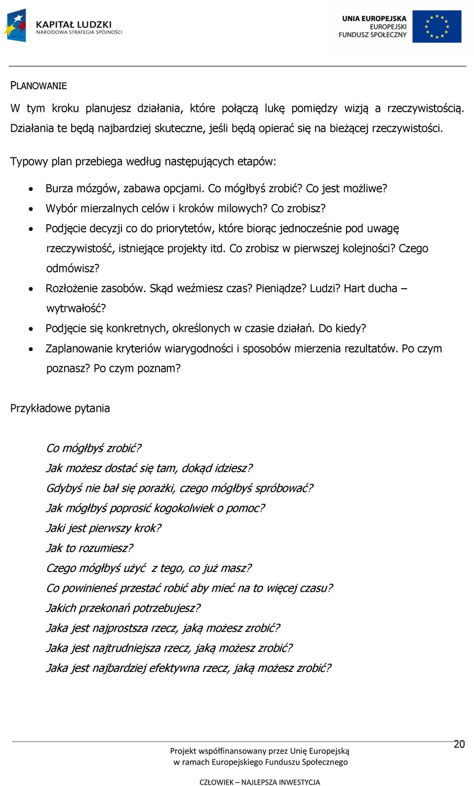 Podjęcie decyzji co do priorytetów, które biorąc jednocześnie pod uwagę rzeczywistość, istniejące projekty itd. Co zrobisz w pierwszej kolejności? Czego odmówisz? Rozłożenie zasobów.