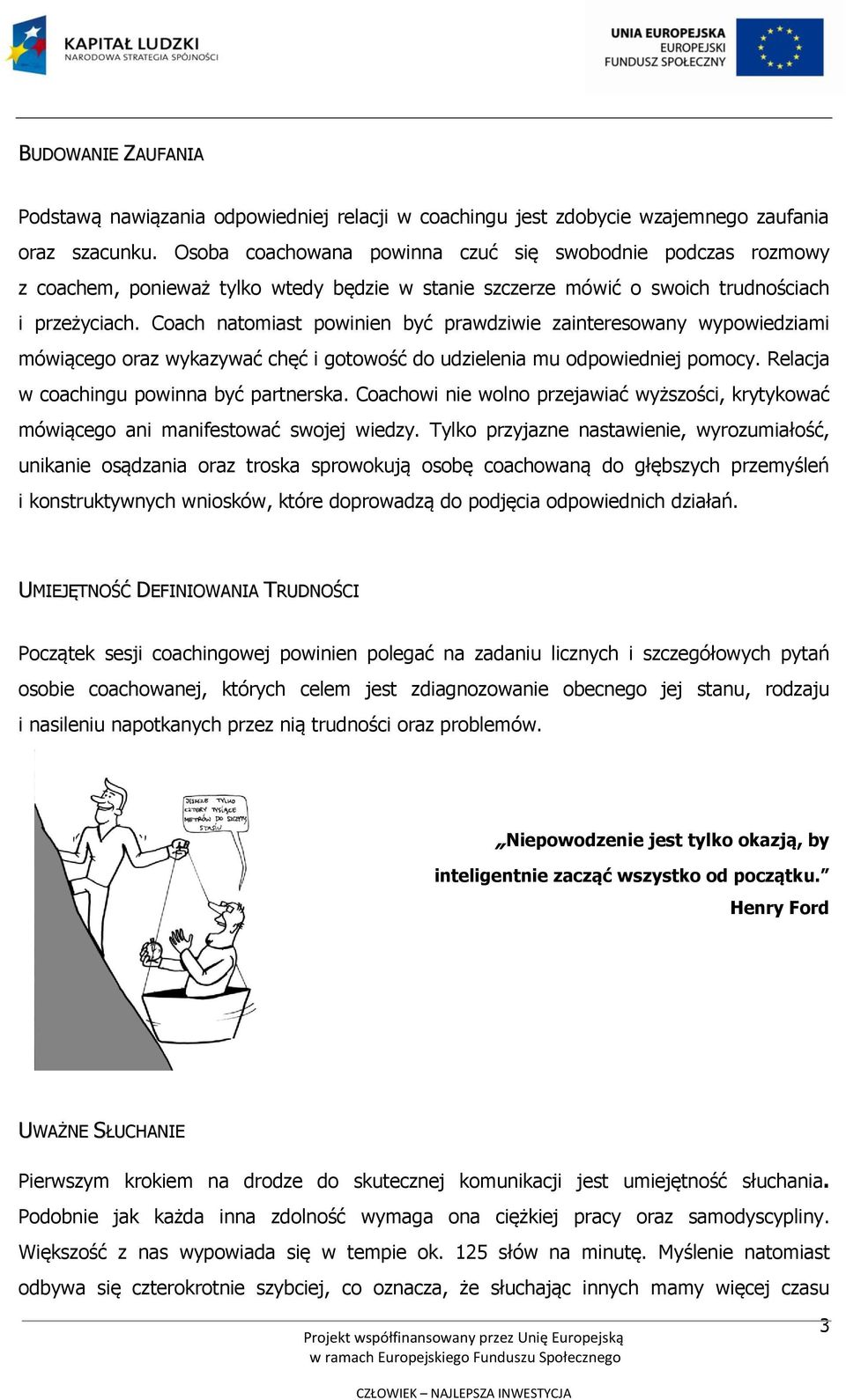 Coach natomiast powinien być prawdziwie zainteresowany wypowiedziami mówiącego oraz wykazywać chęć i gotowość do udzielenia mu odpowiedniej pomocy. Relacja w coachingu powinna być partnerska.