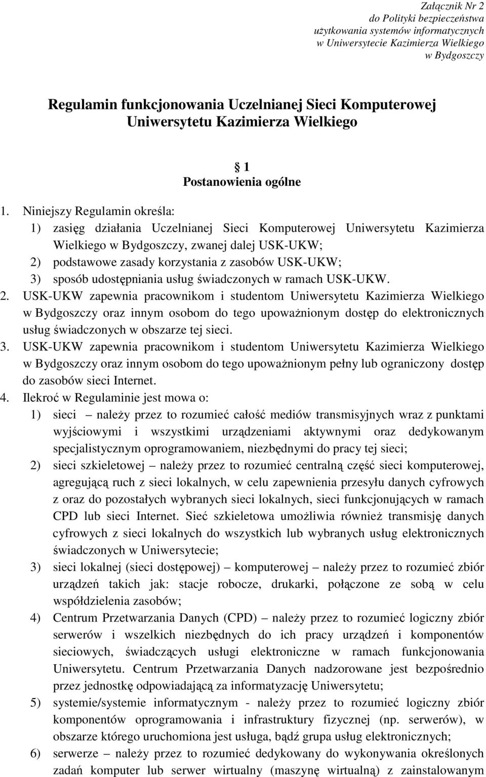 Niniejszy Regulamin określa: 1) zasięg działania Uczelnianej Sieci Komputerowej Uniwersytetu Kazimierza Wielkiego w Bydgoszczy, zwanej dalej USK-UKW; 2) podstawowe zasady korzystania z zasobów