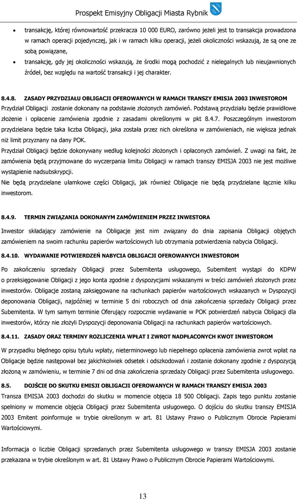 4.8. ZASADY PRZYDZIAŁU OBLIGACJI OFEROWANYCH W RAMACH TRANSZY EMISJA 2003 INWESTOROM Przydział Obligacji zostanie dokonany na podstawie złożonych zamówień.