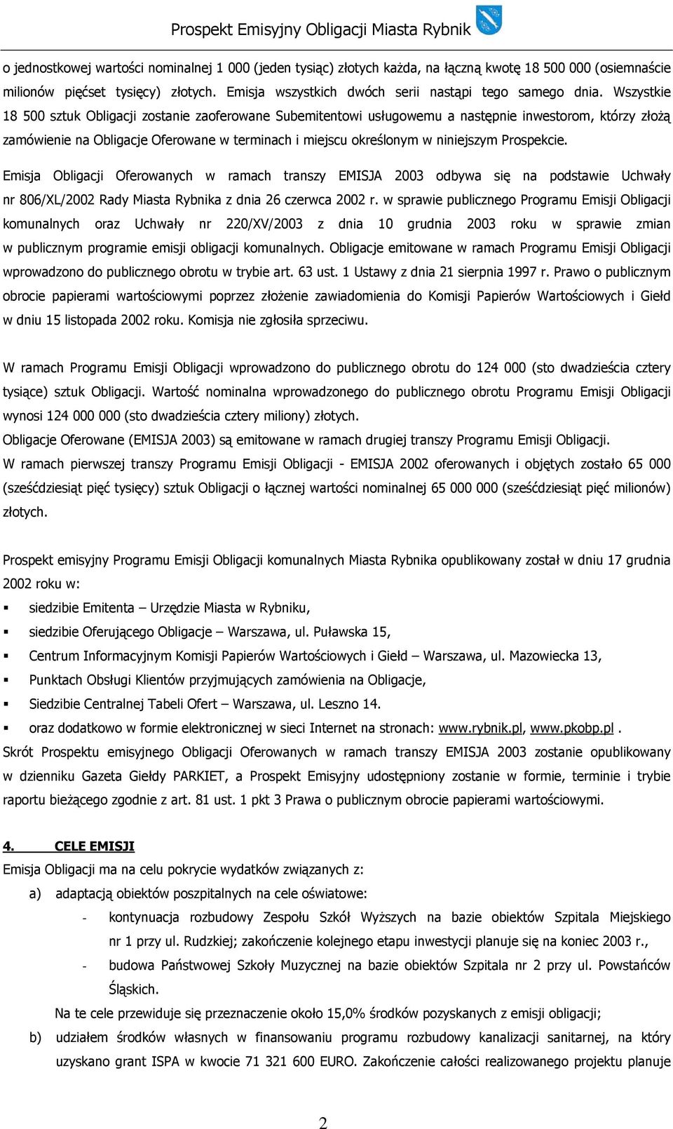 Wszystkie 18 500 sztuk Obligacji zostanie zaoferowane Subemitentowi usługowemu a następnie inwestorom, którzy złożą zamówienie na Obligacje Oferowane w terminach i miejscu określonym w niniejszym