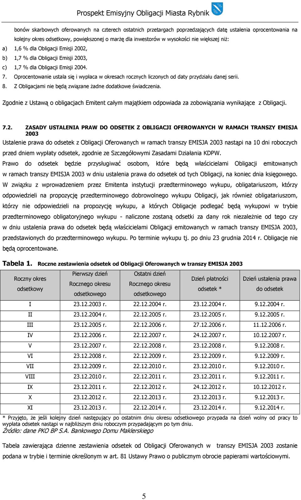 Oprocentowanie ustala się i wypłaca w okresach rocznych liczonych od daty przydziału danej serii. 8. Z Obligacjami nie będą związane żadne dodatkowe świadczenia.