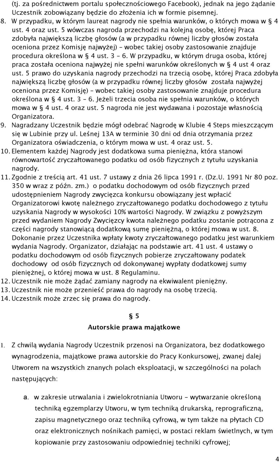 5 wówczas nagroda przechodzi na kolejną osobę, której Praca zdobyła największą liczbę głosów (a w przypadku równej liczby głosów została oceniona przez Komisję najwyżej) wobec takiej osoby