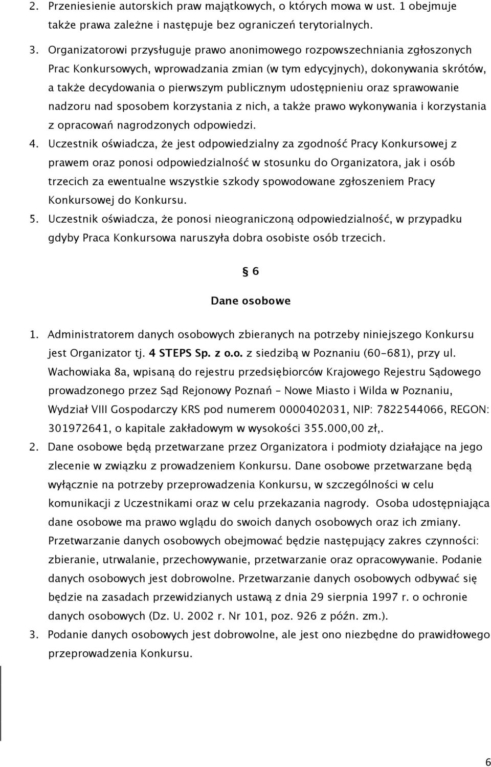 udostępnieniu oraz sprawowanie nadzoru nad sposobem korzystania z nich, a także prawo wykonywania i korzystania z opracowań nagrodzonych odpowiedzi. 4.