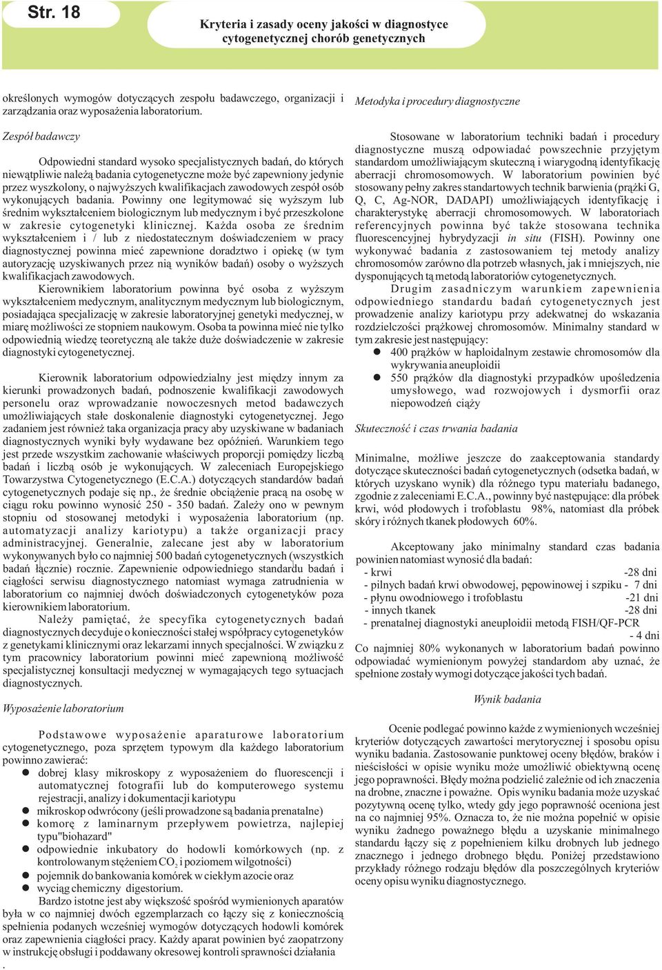 Zespó³ badawczy Odpowiedni standard wysoko specjalistycznych badañ, do których niew¹tpliwie nale ¹ badania cytogenetyczne mo e byæ zapewniony jedynie przez wyszkolony, o najwy szych kwalifikacjach