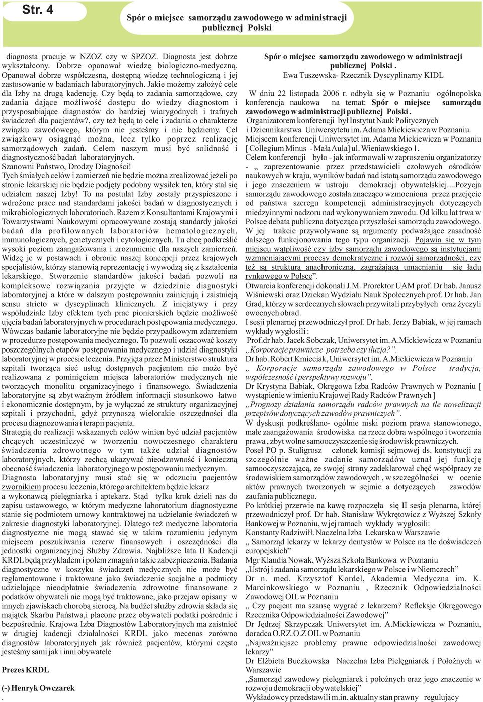 Czy bêd¹ to zadania samorz¹dowe, czy zadania daj¹ce mo liwoœæ dostêpu do wiedzy diagnostom i przysposabiaj¹ce diagnostów do bardziej wiarygodnych i trafnych œwiadczeñ dla pacjentów?