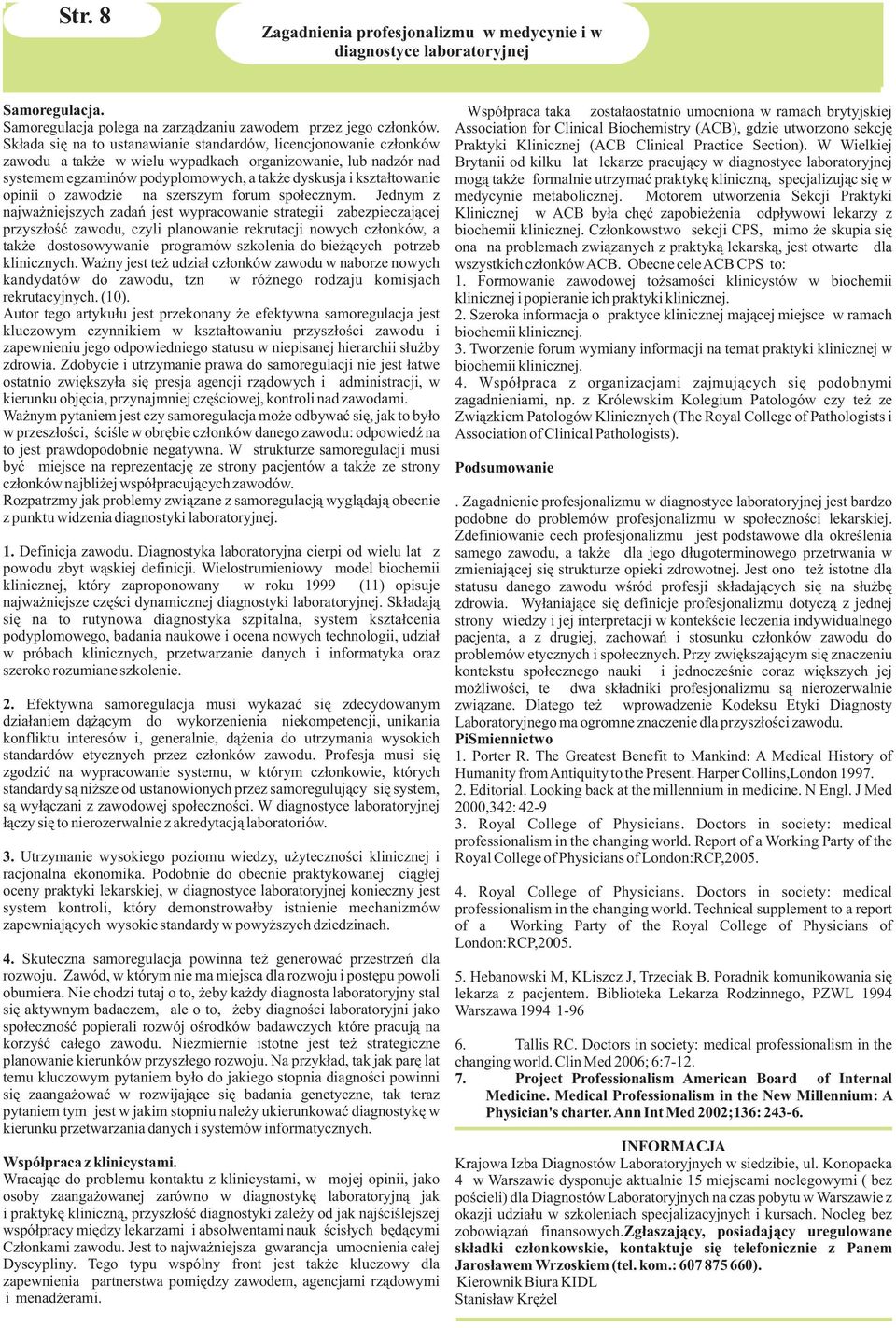 Sk³ada siê na to ustanawianie standardów, licencjonowanie cz³onków zawodu a tak e w wielu wypadkach organizowanie, lub nadzór nad systemem egzaminów podyplomowych, a tak e dyskusja i kszta³towanie