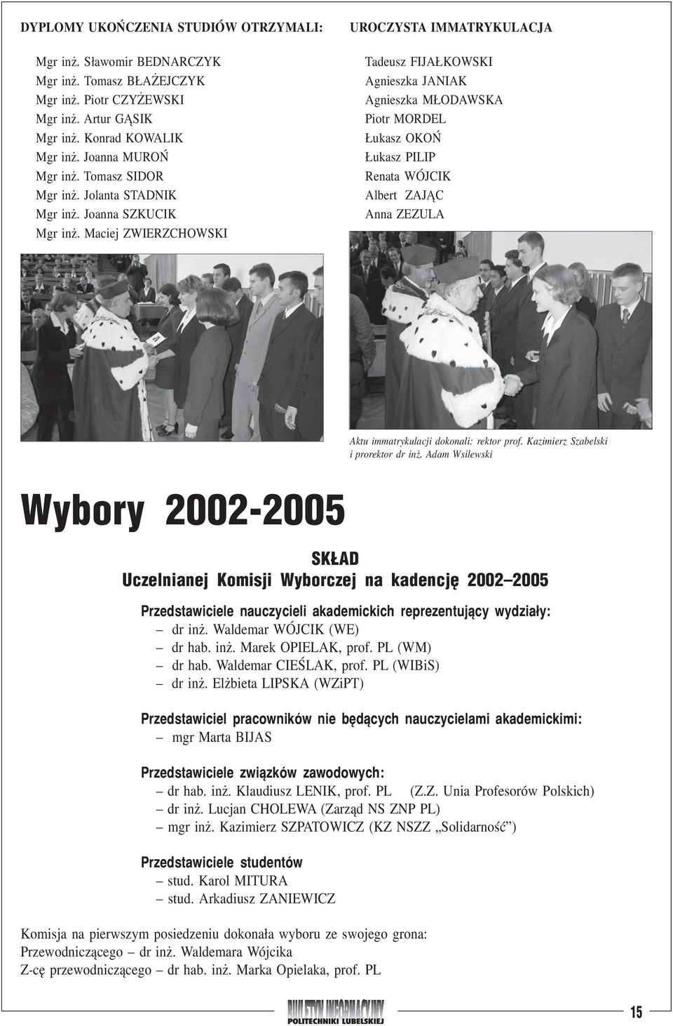 Maciej ZWIERZCHOWSKI UROCZYSTA IMMATRYKULACJA Tadeusz FIJA KOWSKI Agnieszka JANIAK Agnieszka M ODAWSKA Piotr MORDEL ukasz OKOÑ ukasz PILIP Renata WÓJCIK Albert ZAJ C Anna ZEZULA Wybory 2002 2005 Aktu