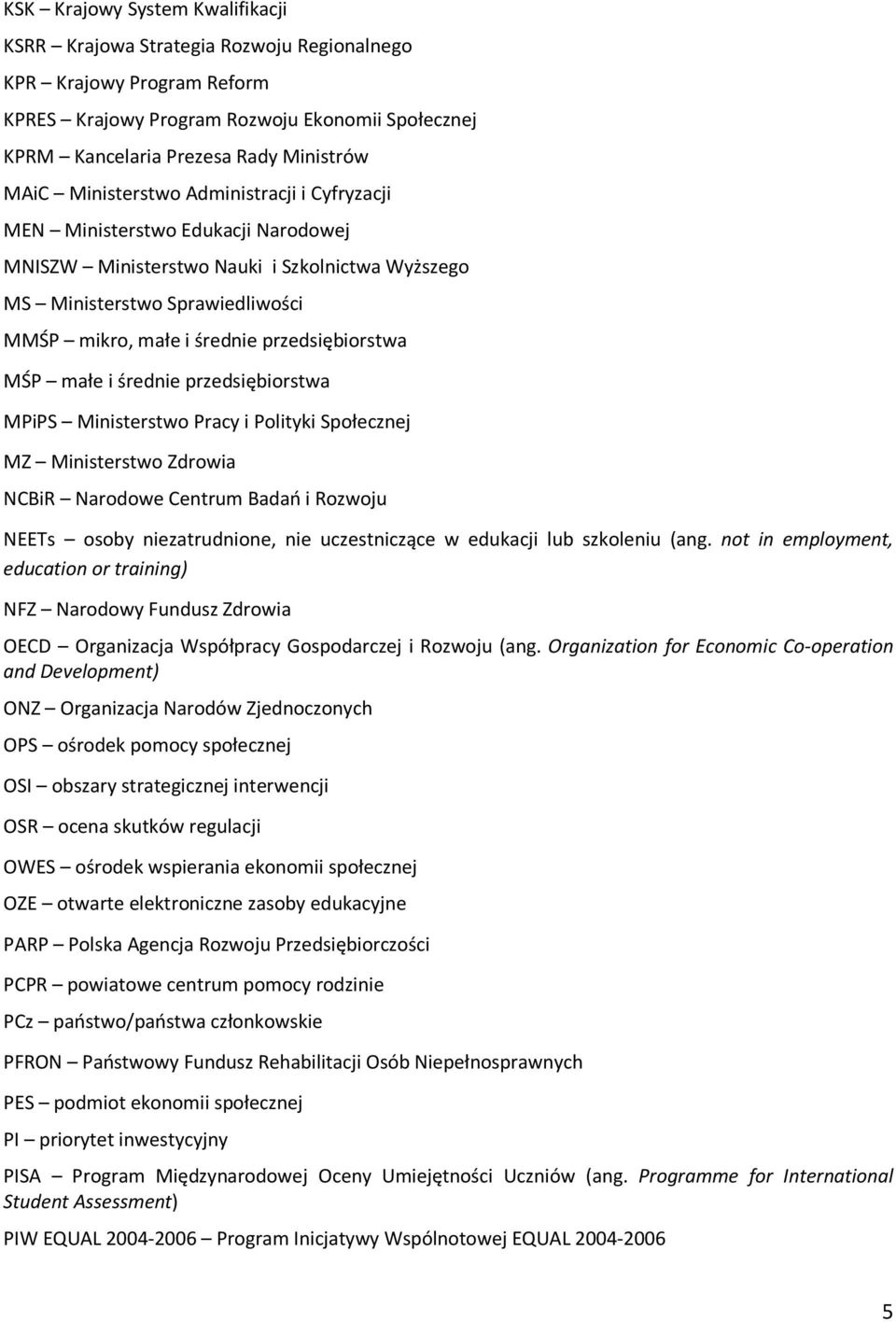 przedsiębiorstwa MŚP małe i średnie przedsiębiorstwa MPiPS Ministerstwo Pracy i Polityki Społecznej MZ Ministerstwo Zdrowia NCBiR Narodowe Centrum Badań i Rozwoju NEETs osoby niezatrudnione, nie